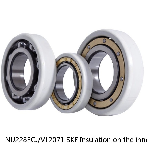 NU228ECJ/VL2071 SKF Insulation on the inner ring Bearings