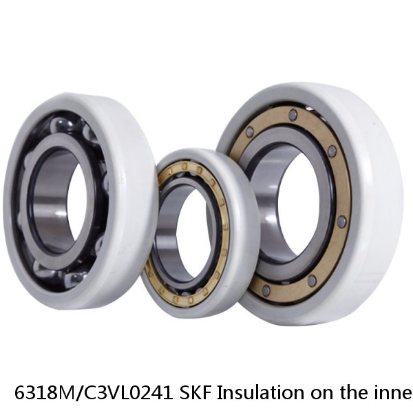 6318M/C3VL0241 SKF Insulation on the inner ring Bearings