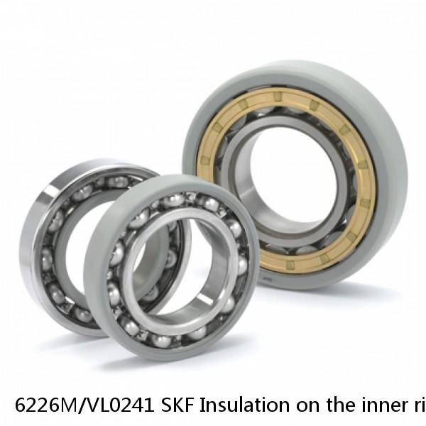 6226M/VL0241 SKF Insulation on the inner ring Bearings