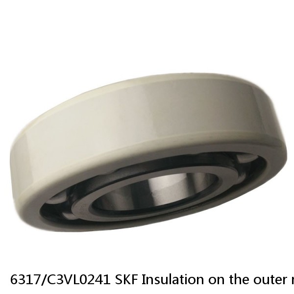 6317/C3VL0241 SKF Insulation on the outer ring Bearings